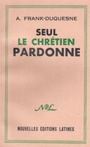 Couverture du livre « Seul le chrétien pardonne » de A. Frank-Duquesne aux éditions Nel