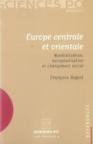 Couverture du livre « Europe centrale et orientale ; mondialisation, européanisation et changement social » de Francois Bafoil aux éditions Presses De Sciences Po