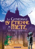 Couverture du livre « La cathédrale St Etienne de Metz ; 800 ans d'histoire » de Francois Abel et Charly Damm aux éditions Signe