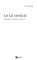 Couverture du livre « Le lit vertical ; histoires à dormir debout » de Gus Rongy aux éditions Publibook