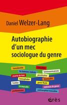 Couverture du livre « Autobiograpghie d'un mec sociologue du genre : retour sur 35 ans de recherches critiques » de Welzer-Lang Daniel aux éditions Eres