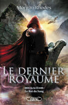 Couverture du livre « Le dernier royaume Tome 2 : le roi du sang » de Morgan Rhodes aux éditions Michel Lafon