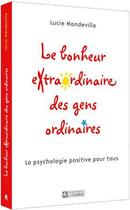 Couverture du livre « Le bonheur extraordinaire des gens ordinaires ; la psychologie positive pour tous » de Lucie Mandeville aux éditions Les Éditions De L'homme