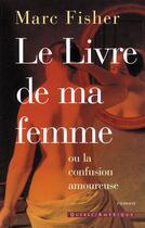 Couverture du livre « Le livre de ma femme ou la confusion amoureuse » de Marc Fisher aux éditions Les Editions Quebec Amerique