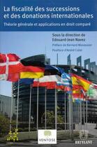 Couverture du livre « Fiscalité des successions et des donations internationales ; théorie générale et applications en droit comparé » de Edouard-Jean Navez aux éditions Bruylant