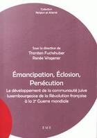 Couverture du livre « Émancipation, éclosion, persécution ; le développement de la communauté juive luxembourgeoise de la Révolution française à la 2e Guerre mondiale » de Rene Wagener et T. Fuchshuber aux éditions Eme Editions