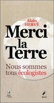 Couverture du livre « Merci la terre ; nous sommes tous écologistes » de Alain Herve aux éditions Sang De La Terre