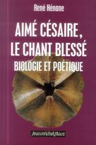 Couverture du livre « Aimé Césaire ; le chant blessé ; biologie et poétique » de Rene Henane aux éditions Jean-michel Place Editeur