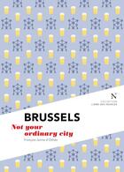 Couverture du livre « Brussels ; not your ordinary city » de Janne D' Othee Francois aux éditions Nevicata