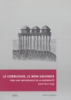 Couverture du livre « Le corbusier le bon sauvage » de Adolf-Max Vogt aux éditions Infolio