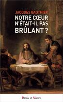 Couverture du livre « Notre coeur n'était-il pas brûlant ? » de Jacques Gauthier aux éditions Parole Et Silence