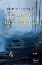 Couverture du livre « Le cartel des volcans » de Robitaille Patrice aux éditions Editions David