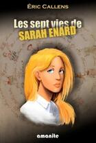 Couverture du livre « Les sept vies de Sarah Enard » de Eric Callens aux éditions Amanite