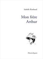 Couverture du livre « Mon frère Arthur » de Isabelle Rimbaud aux éditions Mazeto Square
