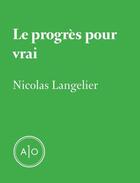 Couverture du livre « Le progrès pour vrai » de Nicolas Langelier aux éditions Atelier 10