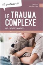 Couverture du livre « 10 questions sur... : Le trauma complexe chez l'enfant et l'adolescent : Mieux comprendre pour mieux intervenir » de Marie-Eve Grise Bolduc aux éditions Midi Trente