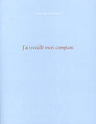 Couverture du livre « J'ai travaille mon comptant » de Francoise Petrovitch aux éditions Un Sourire De Toi