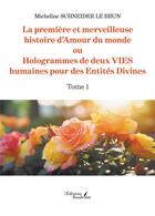 Couverture du livre « La première et merveilleuse histoire d'Amour du monde ou Hologrammes de deux VIES humaines pour des Entités Divines Tome 1 » de Micheline Schneider Le Brun aux éditions Baudelaire