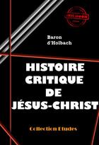 Couverture du livre « Histoire critique de Jésus-Christ » de Paul-Henri-Thiry D' Holbach aux éditions Ink Book