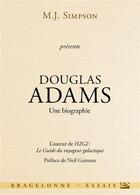 Couverture du livre « Douglas Adams ; une biographie » de M.J. Simpson aux éditions Bragelonne