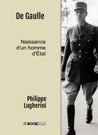 Couverture du livre « De Gaulle : naissance d'un homme d'Etat » de Philippe Lugherini aux éditions Bookelis