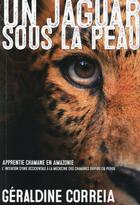 Couverture du livre « Un jaguar sous la peau ; apprentie chamane en Amazonie » de Geraldine Correia aux éditions Chamaneditionumeric