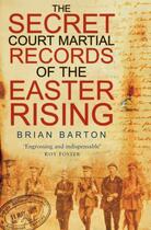 Couverture du livre « The Secret Court Martial Records of the 1916 Easter Rising » de Barton Brian aux éditions History Press Digital