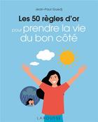 Couverture du livre « Les 50 règles d'or pour prendre la vie du bon côté » de Jean-Paul Guedj aux éditions Larousse