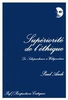 Couverture du livre « Supériorite de l'éthique ; de Schopenhauer à Wittgenstein » de Paul Audi aux éditions Puf