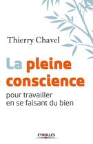 Couverture du livre « La pleine conscience pour travailler en se faisant du bien » de Thierry Chavel aux éditions Eyrolles