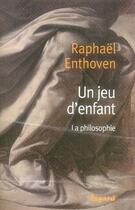 Couverture du livre « Un jeu d'enfant ; la philosophie » de Raphael Enthoven aux éditions Fayard