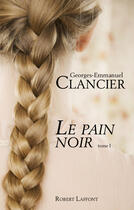 Couverture du livre « Le pain noir t.1 » de Georges-Emmanuel Clancier aux éditions Robert Laffont