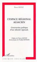 Couverture du livre « L'espace régional alsacien ; construction politique d'une identité régionale » de Pierre Heinz aux éditions Editions L'harmattan