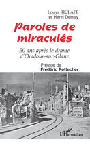 Couverture du livre « Paroles de miraculés ; 50 ans aprés le drame d'Oradour-sur-Glane » de Louys Riclafe et Henri Demay aux éditions Editions L'harmattan