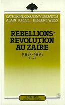 Couverture du livre « Rebellions - révolution au Zaïre Tome 1 ; 1963-1965 » de Catherine Coquery-Vidrovitch et Herbert Weiss et Alain Forest aux éditions Editions L'harmattan