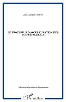 Couverture du livre « Le processus d'acculturation des juifs d'algerie » de Jean-Jacques Deldyck aux éditions Editions L'harmattan