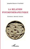 Couverture du livre « Relation psychothérapeutique ; existence, identité, histoire » de Jacqueline Besson et Yves Brault aux éditions Editions L'harmattan