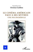 Couverture du livre « CYCNOS : le cinéma américain face à ses mythes ; une foi incrédule » de Christian Gutleben aux éditions L'harmattan