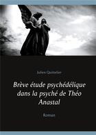 Couverture du livre « Brève étude psychédélique dans la psyché de Théo Anastal » de Julien Quittelier aux éditions Books On Demand