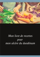 Couverture du livre « Mon livre de recettes pour mon ulcère du duodénum » de Cedric Menard aux éditions Books On Demand