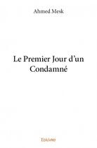 Couverture du livre « Le premier jour d'un condamné » de Ahmed Mesk aux éditions Edilivre