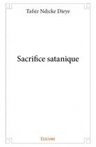 Couverture du livre « Sacrifice satanique » de Dieye Tafsir Ndicke aux éditions Edilivre