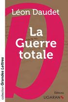 Couverture du livre « La Guerre totale » de Léon Daudet aux éditions Ligaran