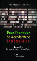 Couverture du livre « Pour l'honneur de la gendarmerie sénégalaise t.2 ; la mise à mort d'un officier » de Abdoulaye Aziz Ndaw aux éditions Editions L'harmattan