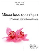 Couverture du livre « Mecanique quantique : physique et mathematiques » de Bourdin/Hauze aux éditions Ellipses