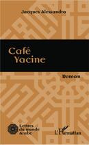 Couverture du livre « Café Yacine » de Jacques Alessandra aux éditions L'harmattan