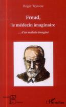 Couverture du livre « Freud, le médecin imaginaire... d'un malade imaginé » de Roger Teyssou aux éditions L'harmattan