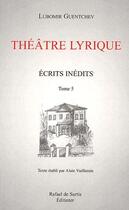 Couverture du livre « Théâtre lyrique ; écrits inédits t.5 » de Lubomir Guentchev aux éditions Editinter