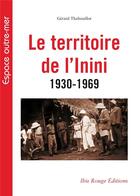 Couverture du livre « Le Territoire de l'Inini 1930-1969 » de Gérard Thabouillot aux éditions Ibis Rouge Editions