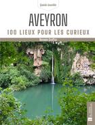 Couverture du livre « Aveyron : 100 lieux pour les curieux » de Romain Gruffaz aux éditions Bonneton